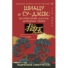 Шиацу и Су-джок: целительный массаж активных точек. Подробный самоучитель