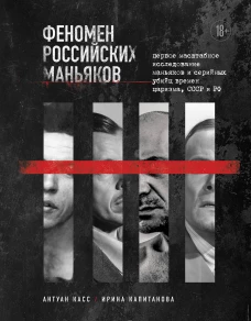 Феномен российских маньяков. Первое масштабное исследование маньяков и серийных убийц