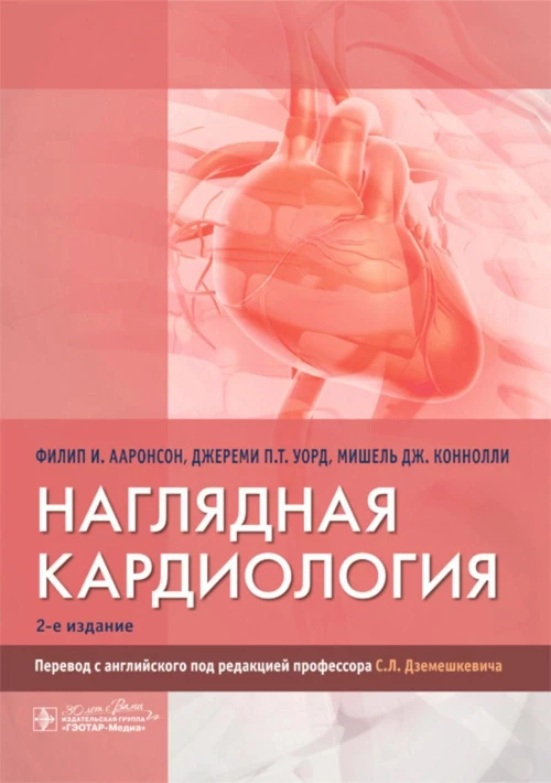 Наглядная кардиология / Филип И. Ааронсон, Джереми П. Т. Уорд, Мишель Дж. Коннолли ; пер. с англ. под ред. С. Л. Дземешкевича. — 2-е изд. — Москва : ГЭОТАР-Медиа, 2024. — 208 с. : ил
