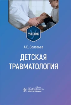 Детская травматология : учебник / А. Е. Соловьев. &mdash; Москва : ГЭОТАР-Медиа, 2024. &mdash; 216 с. : ил