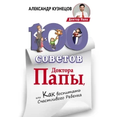 100 Советов Доктора Папы, или Как воспитать Счастливого Ребенка