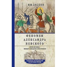 Феномен Александра Невского. Русь XIII века между Западом и Востоком