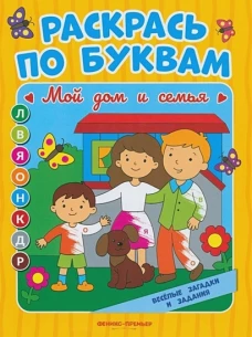 Раскрась по буквам. Мой дом и семья: книжка-раскраска