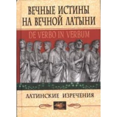 Вечные истины на вечной латыни. De verbo in verbum: Латинские изречения