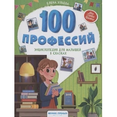 100 профессий: энциклопедия для малышей в сказках. 3-е изд