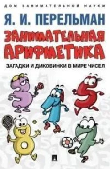 Занимательная арифметика. Загадки и диковинки в мире чисел