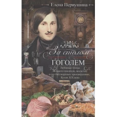 За столом с Гоголем. Любимые блюда великого писателя, воспетые в его бессмертных произведениях. Кухн