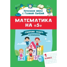 Математика на "5": сборник задач и примеров: 1 кл. 2-е изд