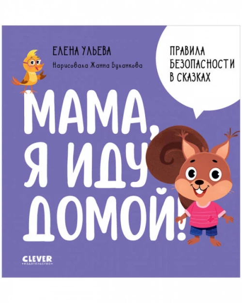 Правила безопасности в сказках. Мама, я иду домой!/Ульева Е.