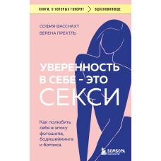 Уверенность в себе - это секси. Как полюбить себя в эпоху фотошопа, бодишейминга и ботокса