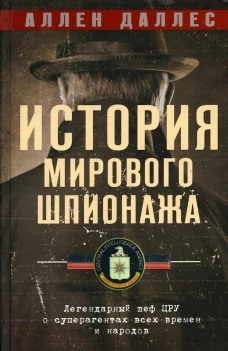 История мирового шпионажа. Легендарный шеф ЦРУ о суперагентах всех времен и народов