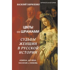 Цветы со шрамами. Судьбы женщин в русской истории. Измена, дружба, насилие и любовь 