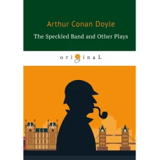 The Speckled Band and Other Plays = Пестрая лента и другие пьесы: на англ.яз