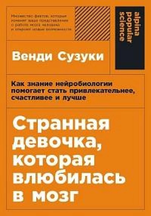 Странная девочка, которая влюбилась в мозг: Как знание нейробиологии помогает стать привлекательнее, счастливее и лучше