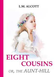 Eight Cousins or, The Aunt-Hill = Восемь Кузенов или тетя-Хилл: на англ.яз