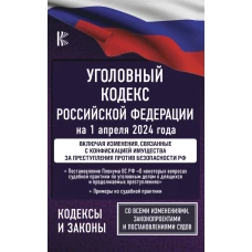 Уголовный кодекс Российской Федерации на 1 апреля 2024 года. Включая изменения, связанные с конфискацией имущества за преступления против безопасности РФ. Со всеми изменениями, законопроектами и постановлениями судов