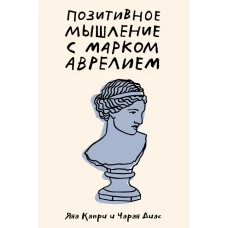 Позитивное мышление с Марком Аврелием: 79 стоических ответов на жизненные вопросы