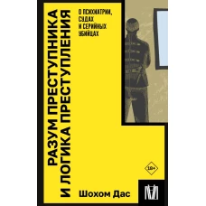 Разум преступника и логика преступления. О психиатрии, судах и серийных убийцах