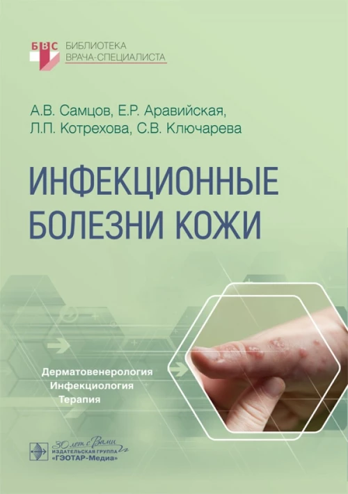 Инфекционные болезни кожи / А. В. Самцов, Е. Р. Аравийская, Л. П. Котрехова, С. В. Ключарева. - Москва : ГЭОТАР-Медиа, 2024. — 200 с. : ил. — (Серия «Библиотека врача-специалиста»)