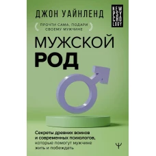 Мужской род. Секреты древних воинов и современных психологов, которые помогут мужчине жить и побеждать