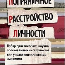 Пограничное расстройство личности. Набор практических, научно обоснованных инструментов для управления сильными эмоциями