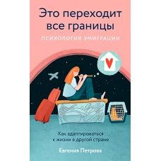 Это переходит все границы: Психология эмиграции. Как адаптироваться к жизни в другой стране