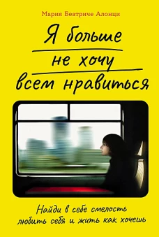  Я больше не хочу всем нравиться: Найди в себе смелость любить себя и жить как хочешь 