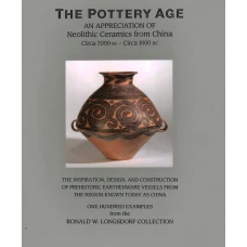 The Pottery Age: An Appreciation of Neolithic Ceramics from China Circa 7000 Bc - Circa 1000 Bc