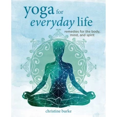 Yoga for Everyday Life: Remedies for the body, mind, and spirit