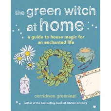 The Green Witch at Home: A guide to house magic for an enchanted life