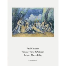 Paul C&eacute;zanne/Rainer Maria Rilke: The 1907 Exhibition