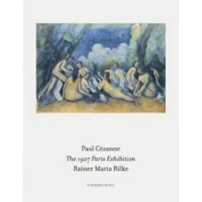 Paul Cézanne/Rainer Maria Rilke: The 1907 Exhibition