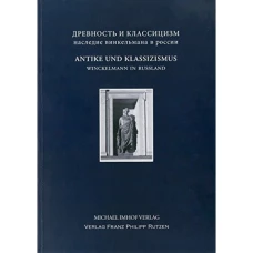 Древность и классицизм. Antike und Klassizismus: Winckelmanns Erbe in Russland