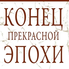 Конец прекрасной эпохи. Эссе и переписка с друзьями