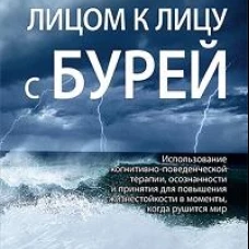 Лицом к лицу с бурей. Использование когнитивно-поведенческой терапии, осознанности и принятия для повышения жизнестойкости в моменты, когда рушится мир