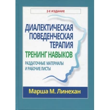 Диалектическая поведенческая терапия: тренинг навыков. Раздаточные материалы и рабочие листы, 2-е издание