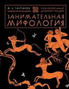 Михаил Гаспаров: Занимательная мифология. Сказания Древней Греции