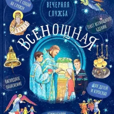 Всенощная.Вечерняя служба:текст с объяснениями для детей и взрослых