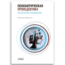 Психиатрическая пропедевтика. Практическое руководство. 7-е изд., дораб. и доп