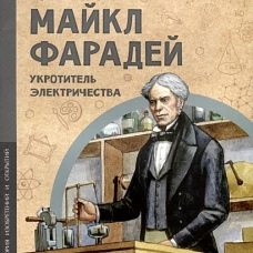 Майкл Фарадей. Укротитель электричества