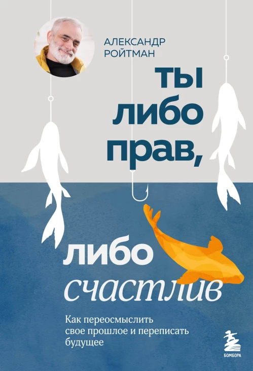 Ты либо прав либо счастлив. Как переосмыслить свое прошлое и переписать будущее