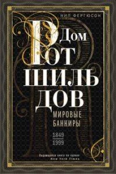 Дом Ротшильдов. Мировые банкиры. 1849&mdash;1999