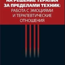 Ориентированная на решение терапия за пределами техник: работа с эмоциями и терапевтические отношения