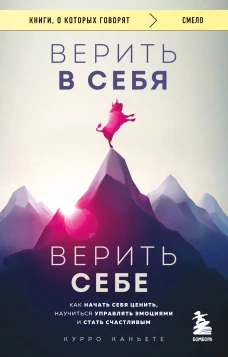 Верить в себя. Верить себе. Как начать себя ценить научиться управлять эмоциями и стать счастливым