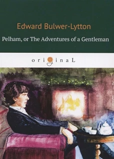 Pelham: or The Adventures of a Gentleman = Пелэм, или Приключения джентльмена: на англ.яз