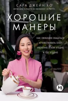Хорошие манеры: Как свободно общаться и чувствовать себя уверенно с кем угодно и где угодно