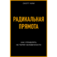 Радикальная прямота. Как управлять не теряя человечности