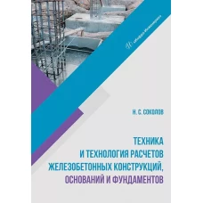Николай Соколов: Техника и технология расчетов железобетонных конструкций, оснований и фундаментов. Учебное пособие
