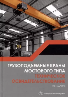 Грузоподъемные краны мостового типа. Техническое освидетельствование: монография. 2-е изд