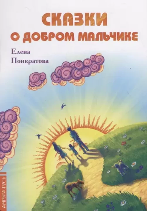 Сказки о добром мальчике / Е. Понкратова. - М. : Амрита-Русь, 2019. - 32 с.; 60x84/16. - 16+. - ISBN 978-5-413-01879-8 (в обл.)